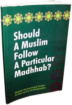 Should a Muslim follow a Particular Madhab?