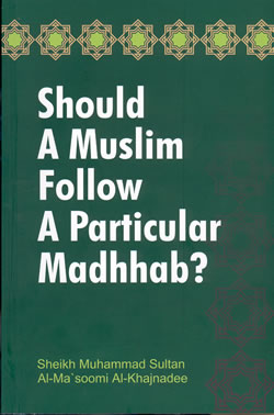 Should a Muslim follow a Particular Madhhab?